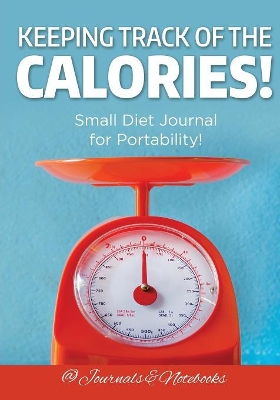 Keeping Track of the Calories! Small Diet Journal for Portability! book