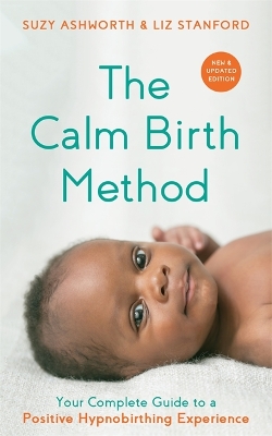 The Calm Birth Method (Revised Edition): Your Complete Guide to a Positive Hypnobirthing Experience by Suzy Ashworth