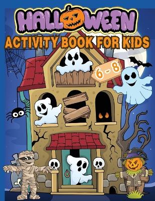 Halloween Activity Book for Kids Ages 6-8: Over 100 Logic Puzzles and Activities for Children: Coloring, Dot to Dot, Mazes, Word Searches, Crosswords, Word Scramble, Find the Differences book