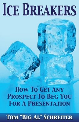Ice Breakers: How To Get Any Prospect to Beg You for a Presentation book