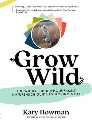 Grow Wild: The Whole-Child, Whole-Family, Nature-Rich Guide to Moving More book