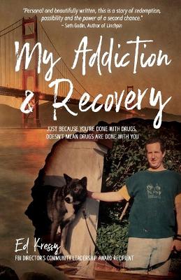 My Addiction & Recovery: Just Because You're Done With Drugs, Doesn't Mean Drugs Are Done With You book