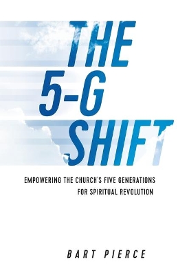 The 5-G Shift: Empowering the Church's Five Generations for Spiritual Revolution book