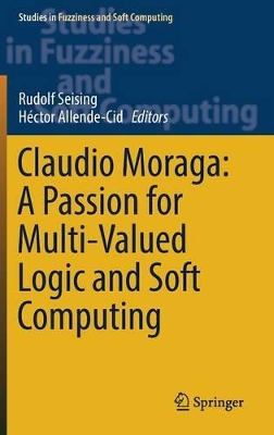 Claudio Moraga: A Passion for Multi-Valued Logic and Soft Computing book