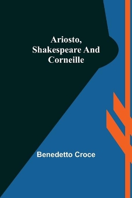 Ariosto, Shakespeare and Corneille by Benedetto Croce