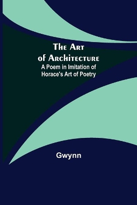 The Art of Architecture: A Poem in Imitation of Horace's Art of Poetry book