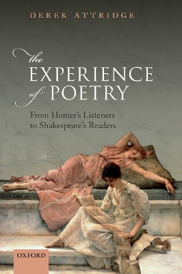 The Experience of Poetry: From Homer's Listeners to Shakespeare's Readers by Derek Attridge