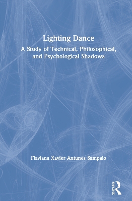 Lighting Dance: A Study of Technical, Philosophical, and Psychological Shadows by Flaviana Xavier Antunes Sampaio
