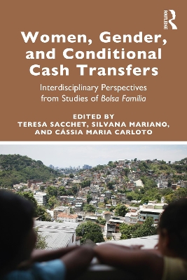 Women, Gender and Conditional Cash Transfers: Interdisciplinary Perspectives from Studies of Bolsa Família by Teresa Sacchet