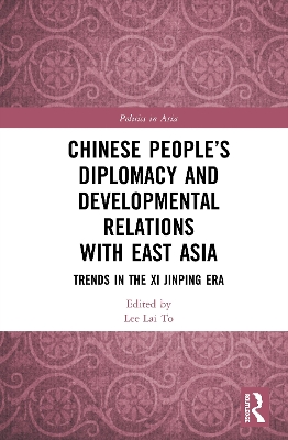 Chinese People’s Diplomacy and Developmental Relations with East Asia: Trends in the Xi Jinping Era by Lai To Lee
