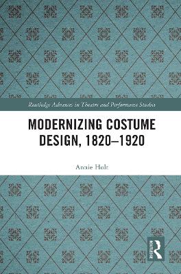 Modernizing Costume Design, 1820–1920 by Annie Holt