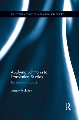 Applying Luhmann to Translation Studies: Translation in Society by Sergey Tyulenev