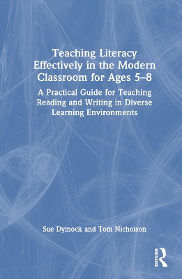 Teaching Literacy Effectively in the Modern Classroom for Ages 5–8: A Practical Guide for Teaching Reading and Writing in Diverse Learning Environments by Sue Dymock