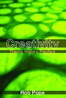 Creativity: Theory, History, Practice by Rob Pope