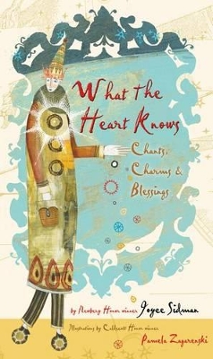 What the Heart Knows: Chants, Charms, and Blessings by Joyce Sidman