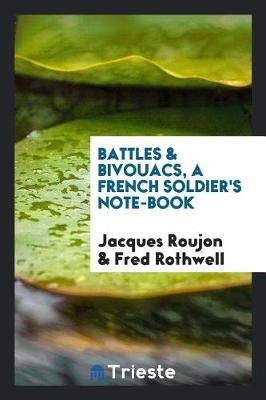 Battles & Bivouacs, a French Soldier's Note-Book by Fred Rothwell