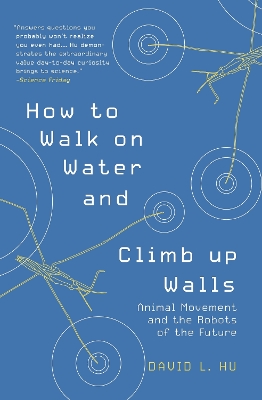 How to Walk on Water and Climb up Walls: Animal Movement and the Robots of the Future book