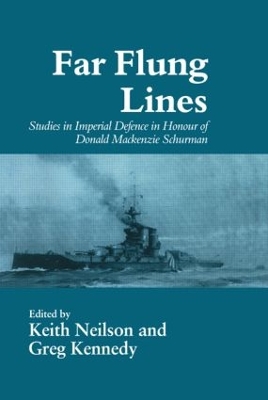 Far-flung Lines: Studies in Imperial Defence in Honour of Donald Mackenzie Schurman by Greg Kennedy