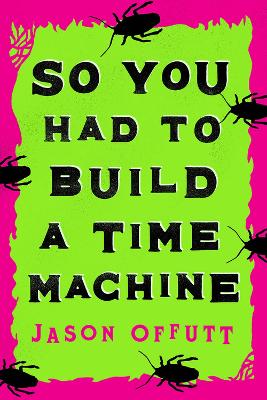 So You Had To Build A Time Machine by Jason Offutt