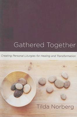 Gathered Together: Creating Personal Liturgies for Healing and Transformation book