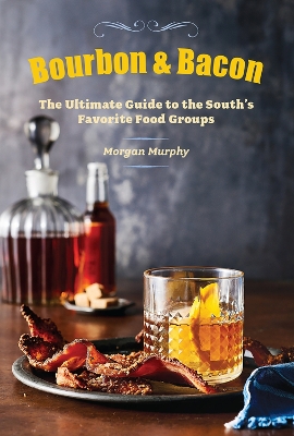 Bourbon & Bacon: The Ultimate Guide to the South's Favorite Foods book