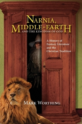Narnia, Middle-Earth and the Kingdom of God by Mark Worthing