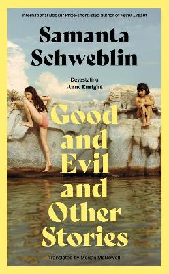 Good and Evil and Other Stories by Samanta Schweblin