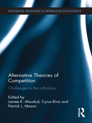Alternative Theories of Competition: Challenges to the Orthodoxy by Jamee K. Moudud