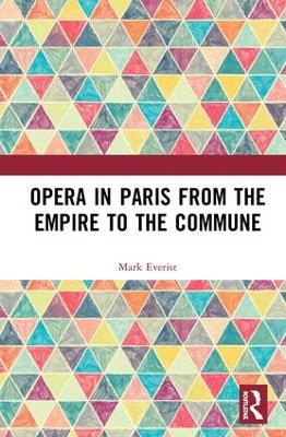 Opera in Paris from the Empire to the Commune by Mark Everist