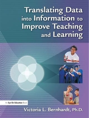 Translating Data into Information to Improve Teaching and Learning by Victoria L Bernhardt