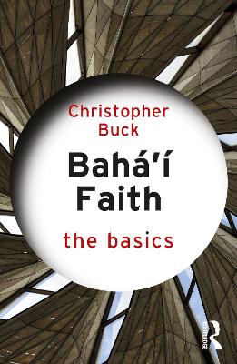 Baha’i Faith: The Basics by Christopher Buck