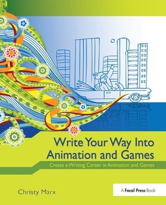 Write Your Way into Animation and Games by Christy Marx