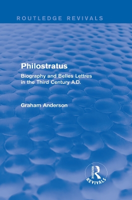 Philostratus (Routledge Revivals): Biography and Belles Lettres in the Third Century A.D. by Graham Anderson