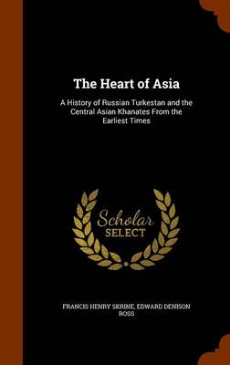 The Heart of Asia by Francis Henry Skrine
