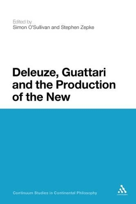 Deleuze, Guattari and the Production of the New by Dr Simon O'Sullivan