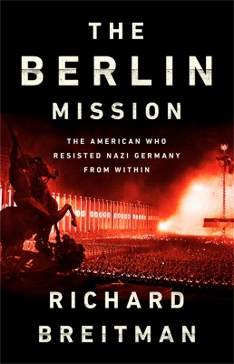 The Berlin Mission: The American Who Resisted Nazi Germany from Within book