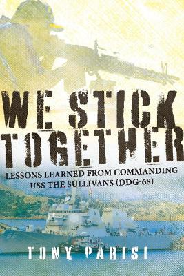 We Stick Together: Lessons Learned from Commanding USS THE SULLIVANS (DDG-68) book