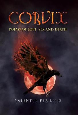 Corvix: Poems of Love, Sex and Death by Valentin Per Lind