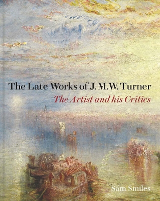 The Late Works of J. M. W. Turner: The Artist and his Critics book