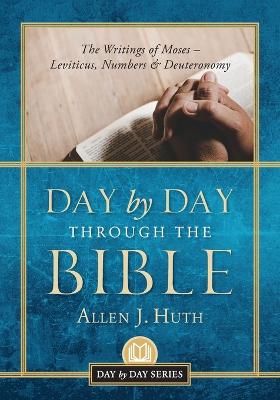 Day by Day Through the Bible: The Writings of Moses - Leviticus, Numbers & Deuteronomy book