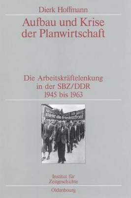 Aufbau Und Krise Der Planwirtschaft: Die Arbeitskräftelenkung in Der Sbz/DDR 1945 Bis 1963. Veröffentlichungen Zur Sbz-/Ddr-Forschung Im Institut Für Zeitgeschichte book