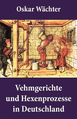 Vehmgerichte und Hexenprozesse in Deutschland: Hexenverfolgungen book