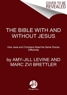 The Bible With And Without Jesus: How Jews and Christians Read the Same Stories Differently book