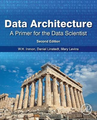 Data Architecture: A Primer for the Data Scientist: A Primer for the Data Scientist by W.H. Inmon