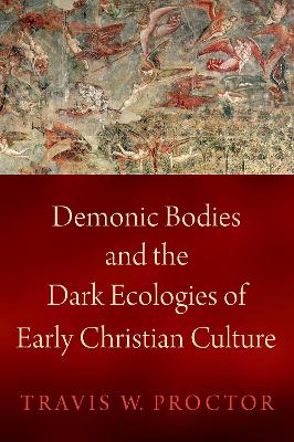Demonic Bodies and the Dark Ecologies of Early Christian Culture book
