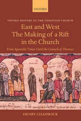 East and West: The Making of a Rift in the Church by Henry Chadwick