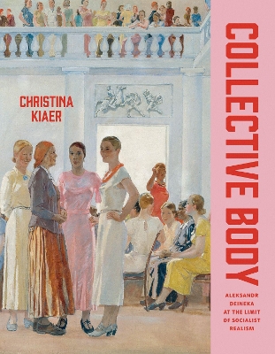 Collective Body: Aleksandr Deineka at the Limit of Socialist Realism book