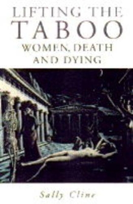 Lifting the Taboo: Women, Death and Dying by Sally Cline