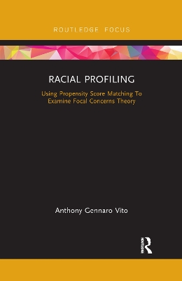 Racial Profiling: Using Propensity Score Matching To Examine Focal Concerns Theory by Anthony Gennaro Vito