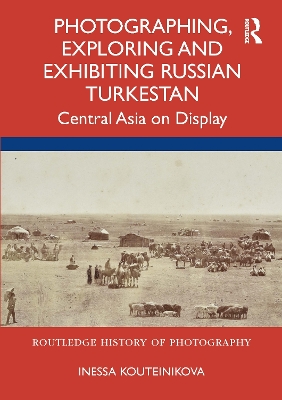 Photographing, Exploring and Exhibiting Russian Turkestan: Central Asia on Display book